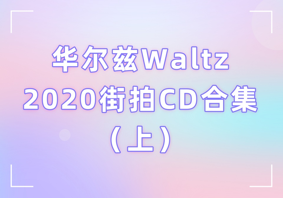 华尔兹Waltz2020街拍CD合集(上) - 抄底系列