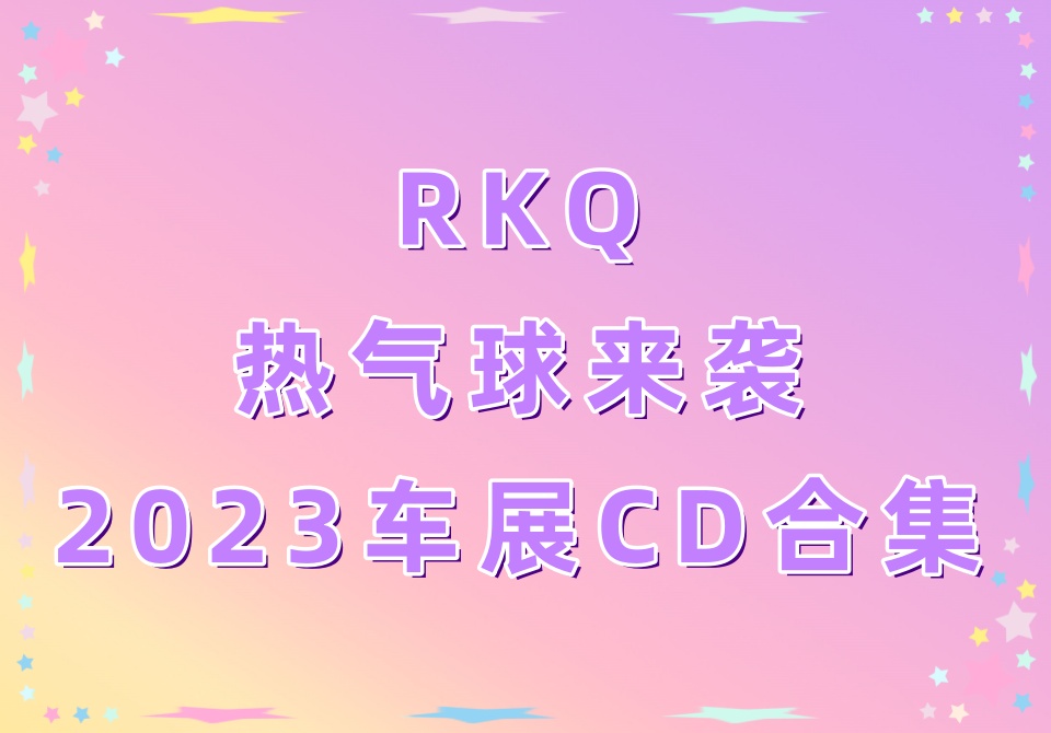 RKQ热气球来袭2023车展CD合集